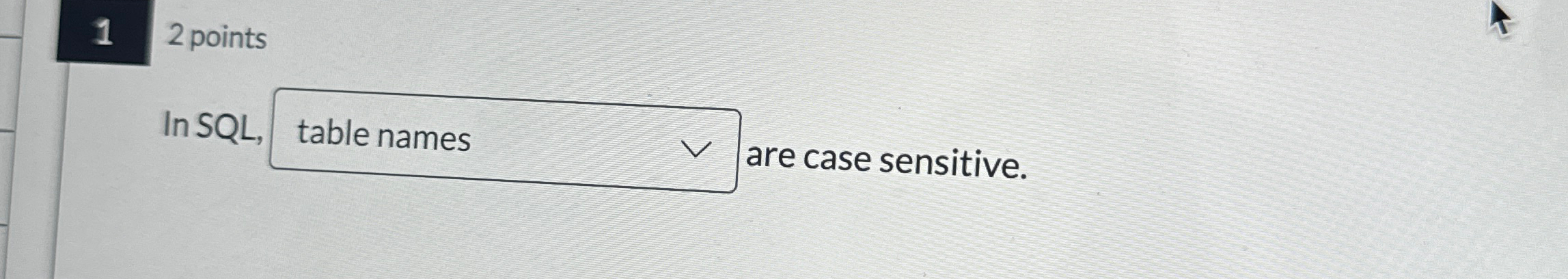 Solved 1 2 ﻿pointsIn SQL, ﻿are case sensitive. | Chegg.com