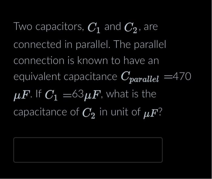 Solved Two capacitors, C1 and C2, are connected in parallel.