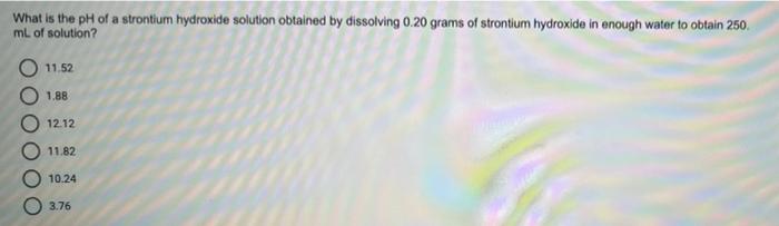 Solved What is the pH of a strontium hydroxide solution | Chegg.com