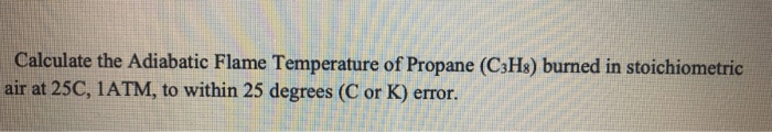 Solved Calculate the Adiabatic Flame Temperature of Propane | Chegg.com