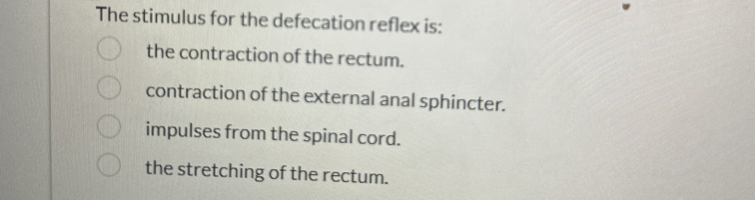 Solved The stimulus for the defecation reflex is:the | Chegg.com