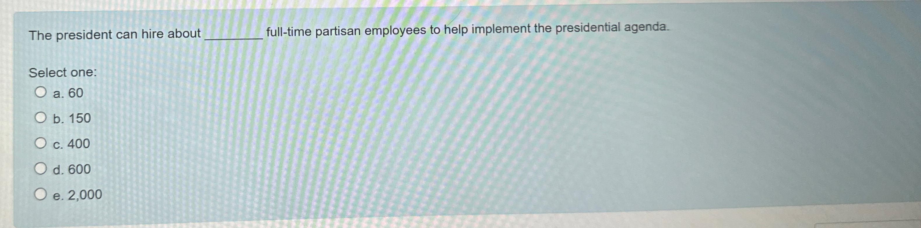 Solved The President Can Hire About Ull-time Partisan | Chegg.com