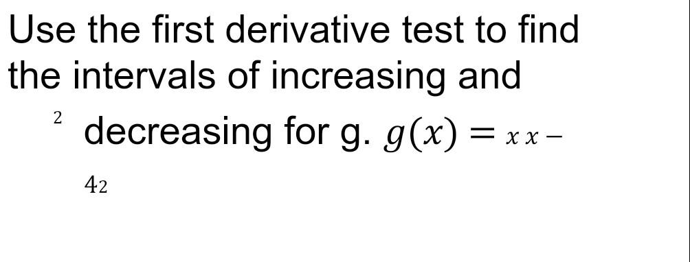 Solved Use the first derivative test to find the intervals | Chegg.com