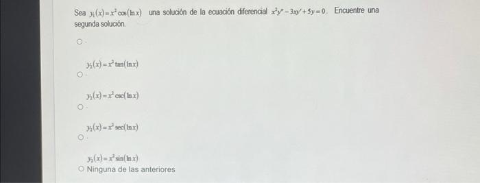 Sea \( y_{1}(x)=x^{2} \cos (\ln x) \) una solución de la ecuación diferencial \( x^{2} y^{\prime \prime}-3 x y^{\prime}+5 y=0