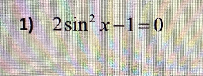 Solved 1) 2sin2x−1=0 | Chegg.com