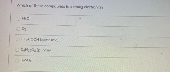 Solved Which of these compounds is a strong electrolyte? H20 | Chegg.com