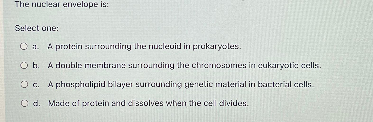 Solved The nuclear envelope is:Select one:a. ﻿A protein | Chegg.com