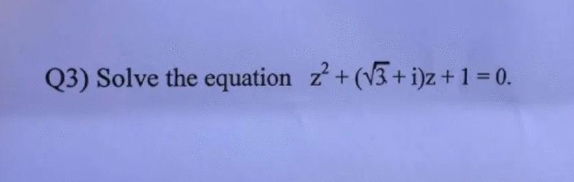 Solved Q3) Solve the equation z +(V3 + i)z +1 = 0. | Chegg.com