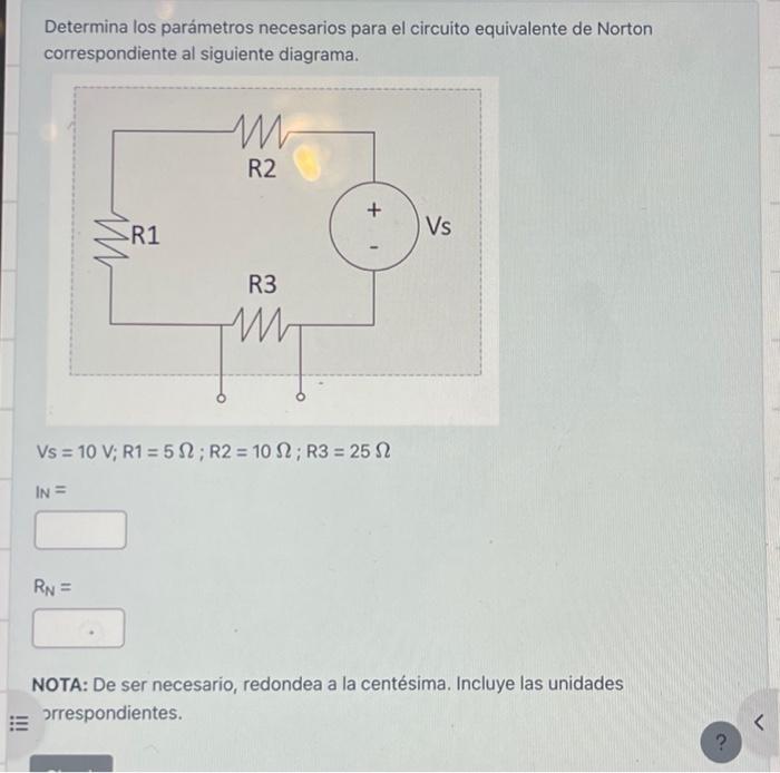 Determina los parámetros necesarios para el circuito equivalente de Norton correspondiente al siguiente diagrama. \[ \begin{a