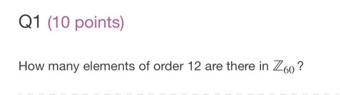 Solved Q1 (10 points) How many elements of order 12 are | Chegg.com