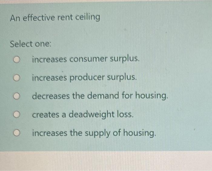 Solved An effective rent ceiling Select one increases
