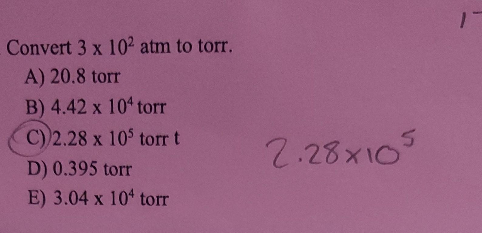 Solved Convert 3×102 atm to torr. A) 20.8 torr B) 4.42×104 | Chegg.com