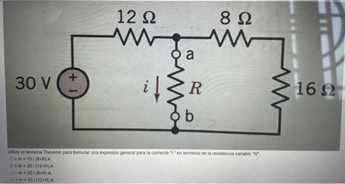 12 Ω w 812 w w ܢܘ a w + 30 V R 1622 Utilize el teorema Thevenin para formular una expresion general para la corriente en term