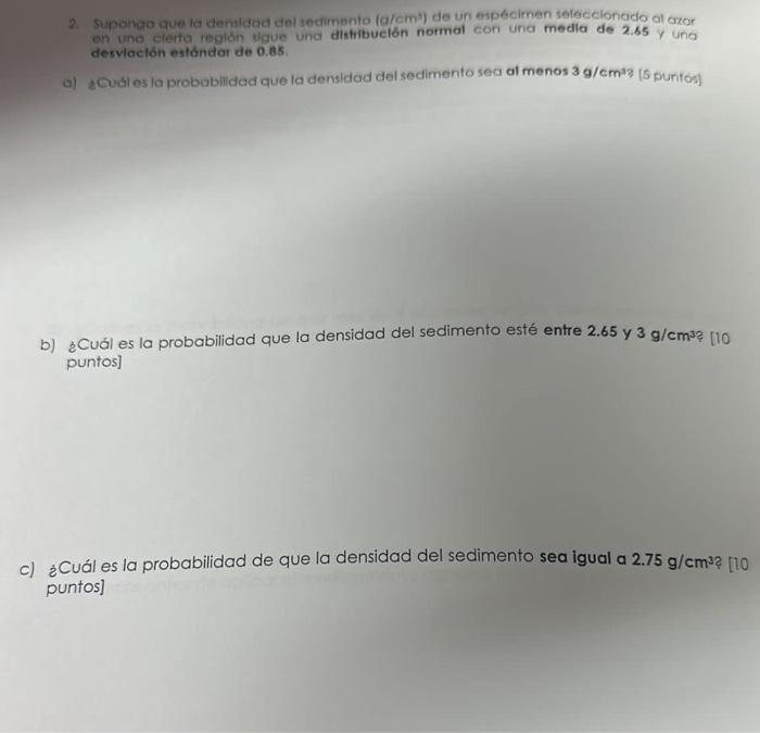 2. Supongo que to denidad del sedimento \( (\mathrm{a} / \mathrm{cm} \) 2) de un especimen seleccionedo al czar en uno cieita