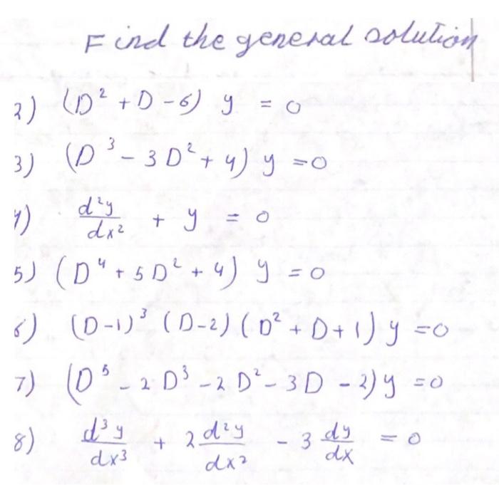 Find the general solution 2) \( \left(D^{2}+D-6\right) y=0 \) 3) \( \left(D^{3}-3 D^{2}+4\right) y=0 \) 1) \( \frac{d^{2} y}{