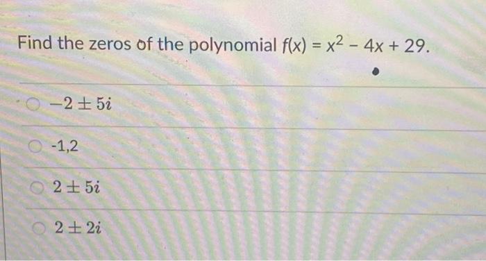 Solved Find the zeros of the polynomial f(x)=x2−4x+29 −2±5i | Chegg.com