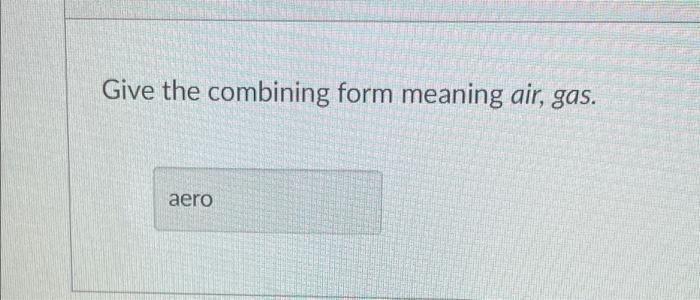 Solved Give The Combining Form Meaning Air Gas Aero Chegg