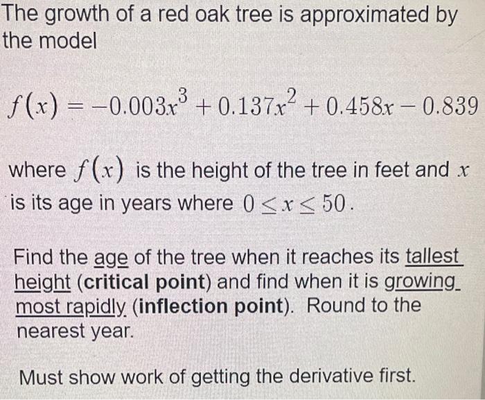 The growth of a red oak tree is approximated by the model
\[
f(x)=-0.003 x^{3}+0.137 x^{2}+0.458 x-0.839
\]
where \( f(x) \) 