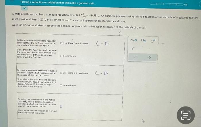 A certain half-reaction has a standard reduction potential \( L_{\text {red }}^{0}=-0.58 \mathrm{~V} \). An engineer proposes