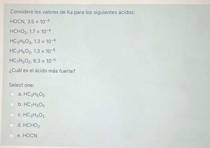 Considere los valores de Ka para los siguientes ácidos: \[ \begin{array}{l} \mathrm{HOCN}, 3.5 \times 10^{-4} \\ \mathrm{HCHO