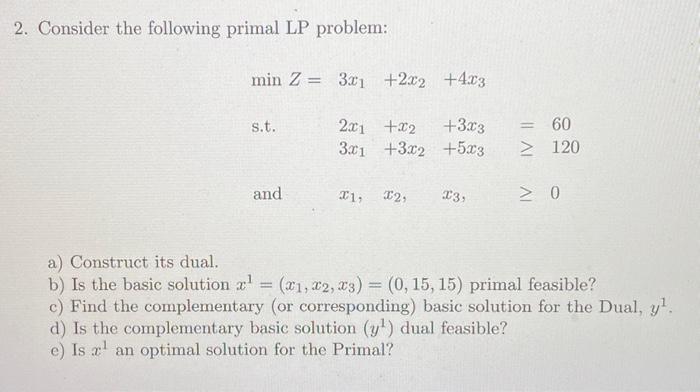Solved 2. Consider the following primal LP problem: minZ= | Chegg.com