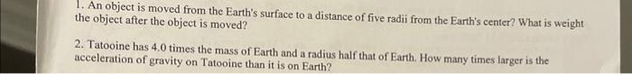 1. An object is moved from the Earths surface to a distance of five radii from the Earths center? What is weight the object