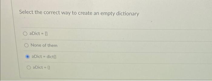 Solved Select the correct way to create an empty dictionary | Chegg.com