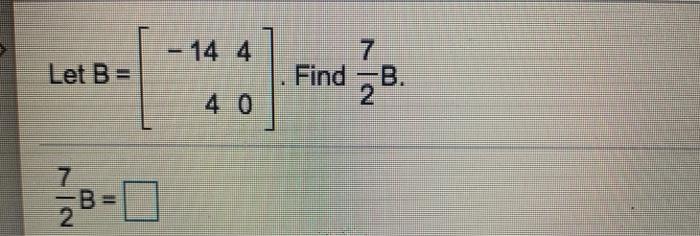 Solved - 14 4 Let B = 7 Find -B. 4 0 NN | Chegg.com