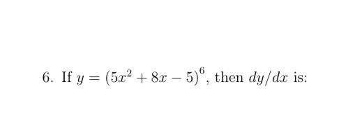 6. If y = (5x2 + 8x – 5)º, then dy/dx is: