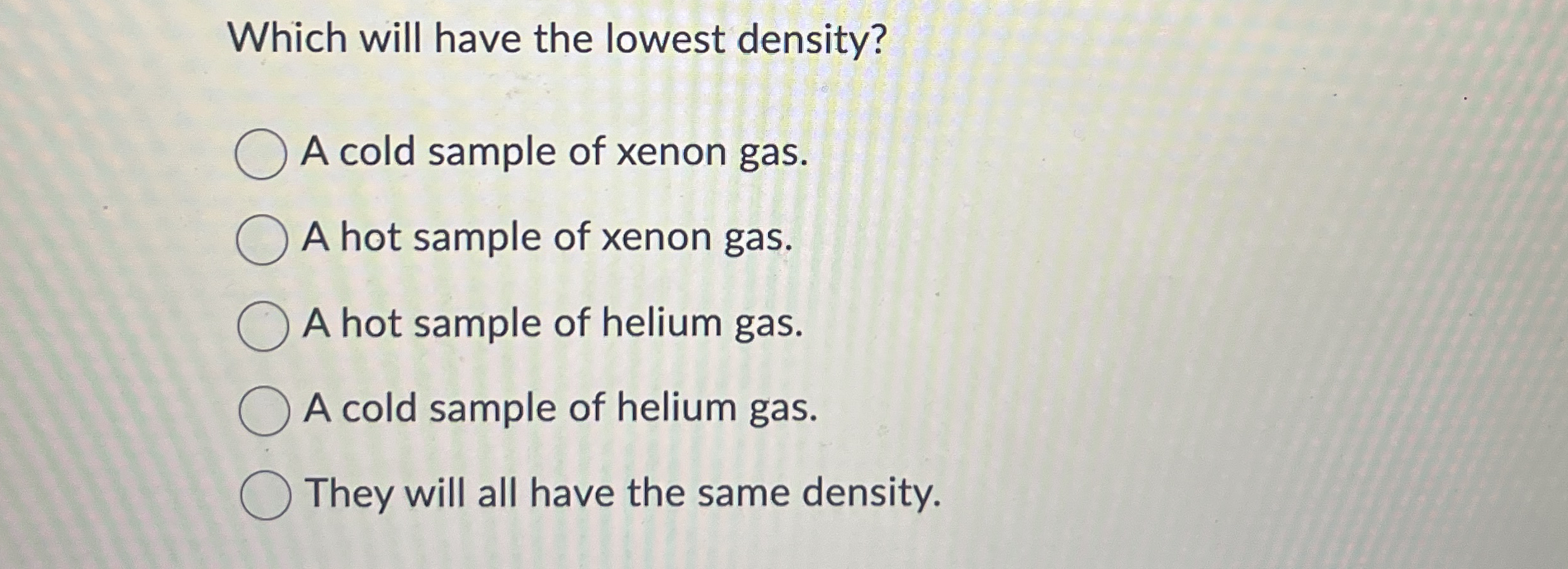 Solved Which will have the lowest density?A cold sample of | Chegg.com