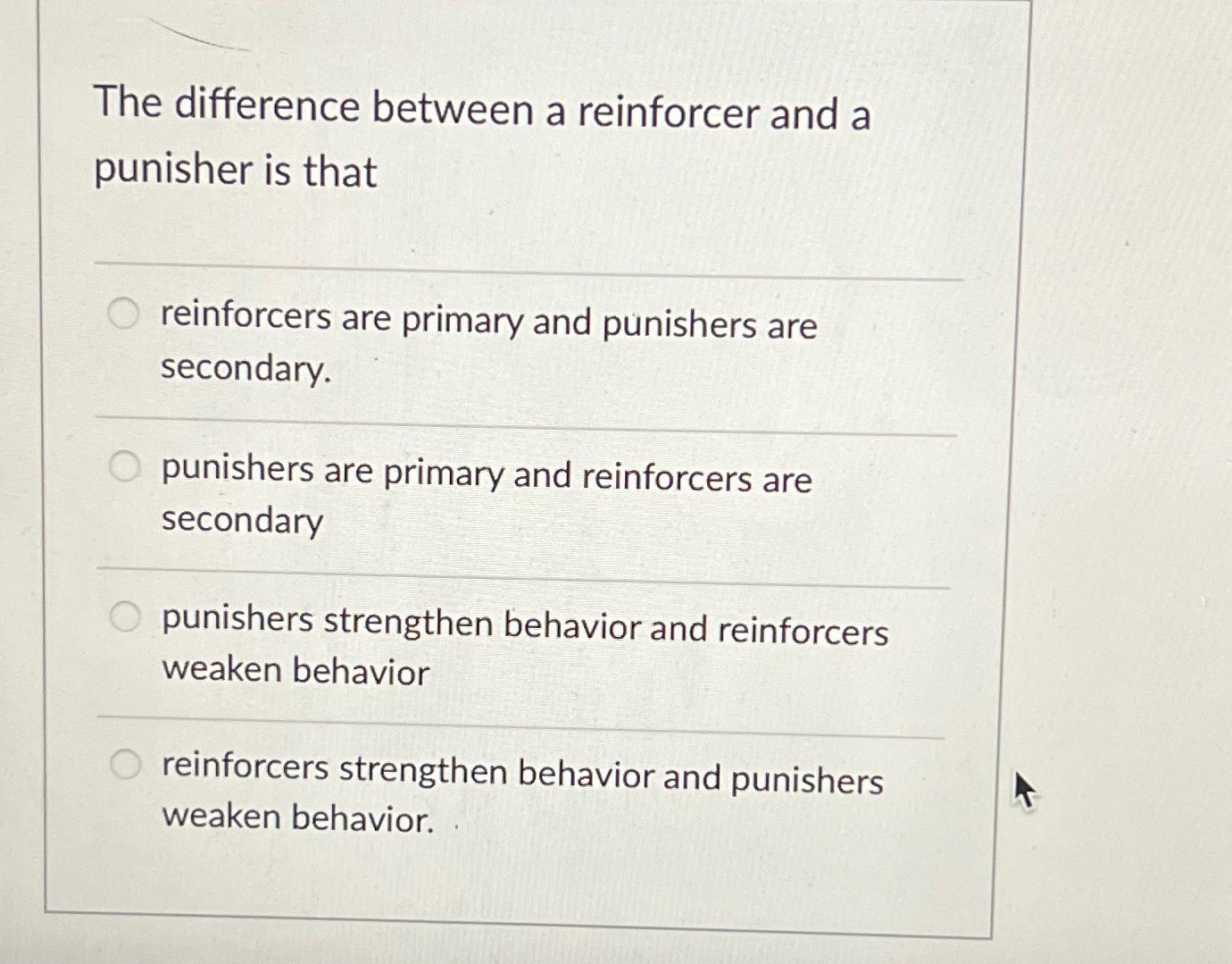 Solved The difference between a reinforcer and a punisher is | Chegg.com