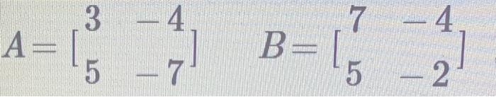 Solved 3 -4 . 7 -4 A= B= 5 - 7 5 - 2 1, Determine Whether | Chegg.com