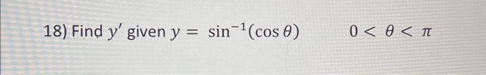 18) Find \( y^{\prime} \) given \( y=\sin ^{-1}(\cos \theta) \quad 0<\theta<\pi \)