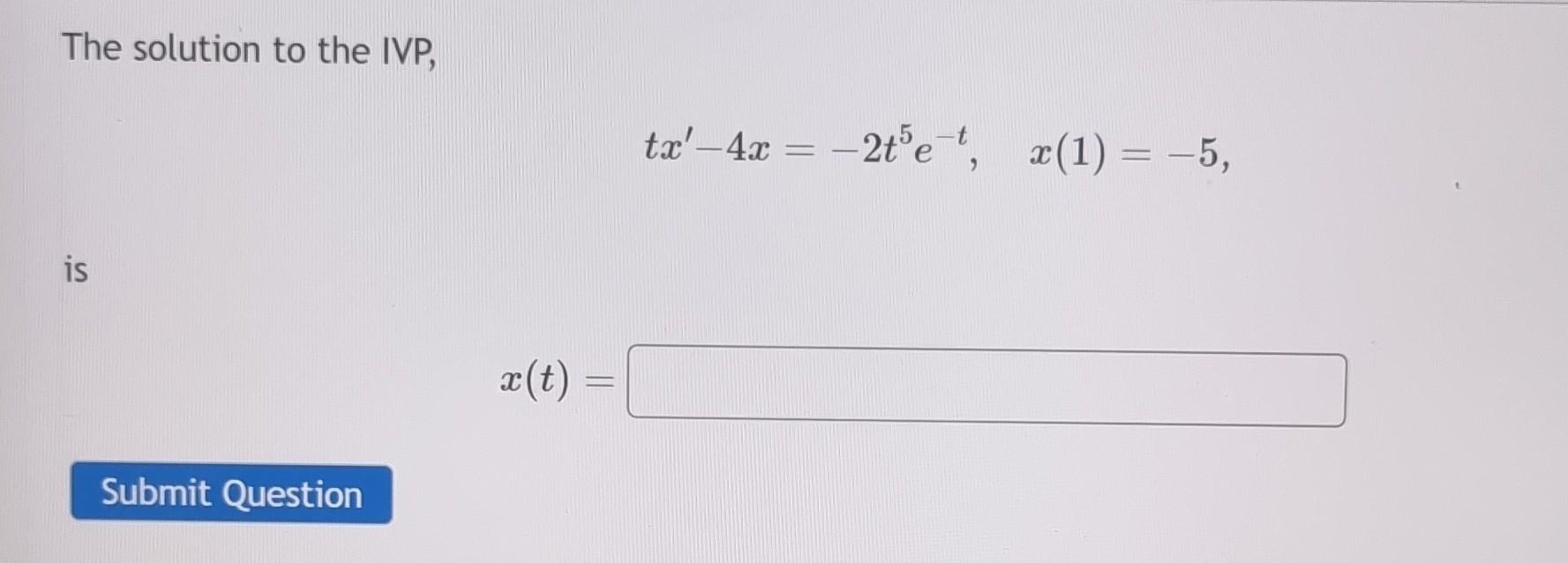 Solved The solution to the IVP, tx′−4x=−2t5e−t,x(1)=−5 x(t)= | Chegg.com