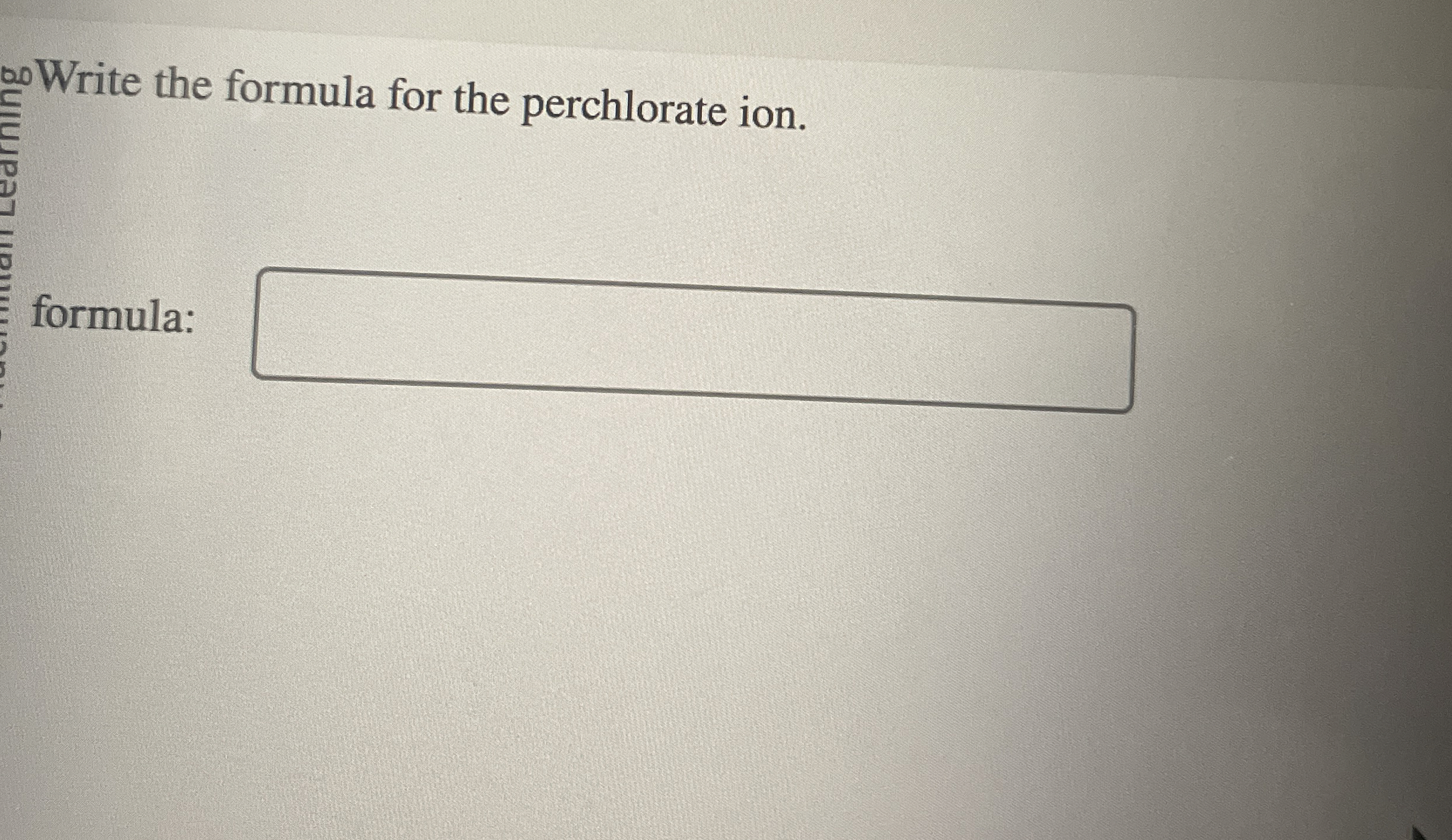 Solved Write the formula for the perchlorate ion.formula