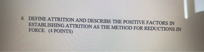 Solved 6. DEFINE ATTRITION AND DESCRIBE THE POSITIVE FACTORS | Chegg.com