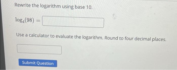 Solved Rewrite the logarithm using base 10. log4 (98) = Use | Chegg.com