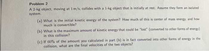 Solved Problem 2 A 2−kg object, moving at 1 m/s, collides | Chegg.com