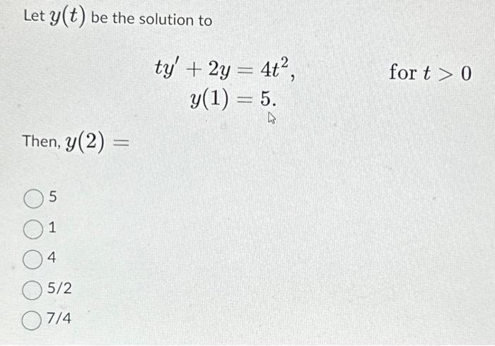 Solved Let y(t) be the solution to ty′+2y=4t2,y(1)=5 for t>0 | Chegg.com