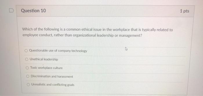 Question 10 1 pts Which of the following is a common ethical issue in the workplace that is typically related to employee con