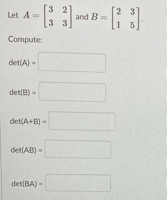 Solved 2 Let A [3 3) And B [1 :) 2 3 1 5 Compute: Det(A) = | Chegg.com