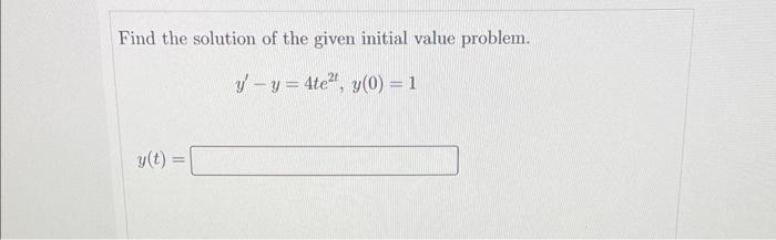 Find the solution of the given initial value problem.
\[
y^{\prime}-y=4 t e^{2 t}, y(0)=1
\]
\[
y(t)=
\]