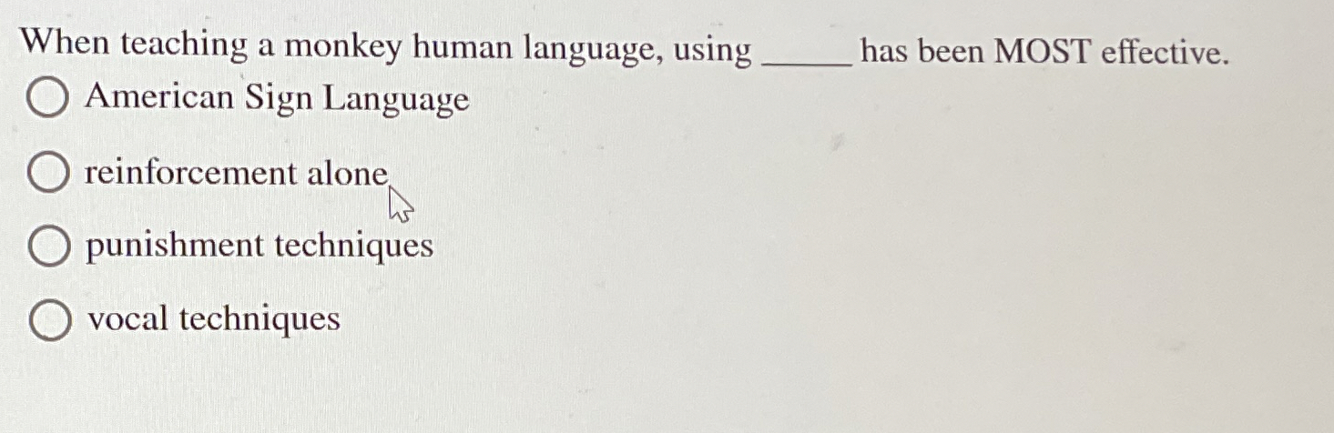 Solved When teaching a monkey human language, usinghas been | Chegg.com