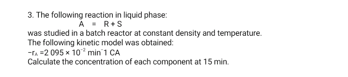 Solved 3. The following reaction in liquid phase: A = R+S | Chegg.com