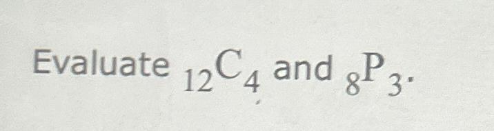 Solved Evaluate ?12C4 ﻿and ?8P3. | Chegg.com