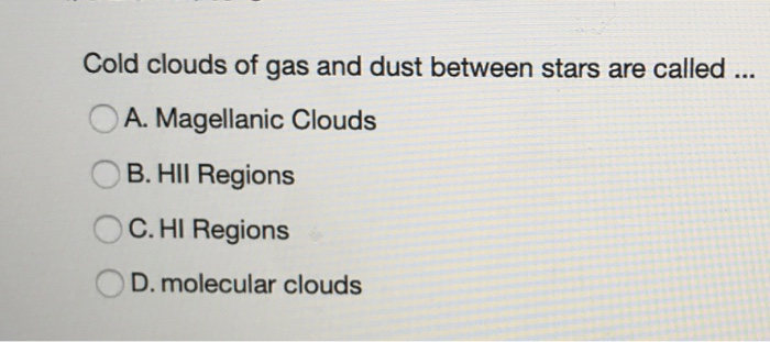 Solved Cold clouds of gas and dust between stars are called | Chegg.com
