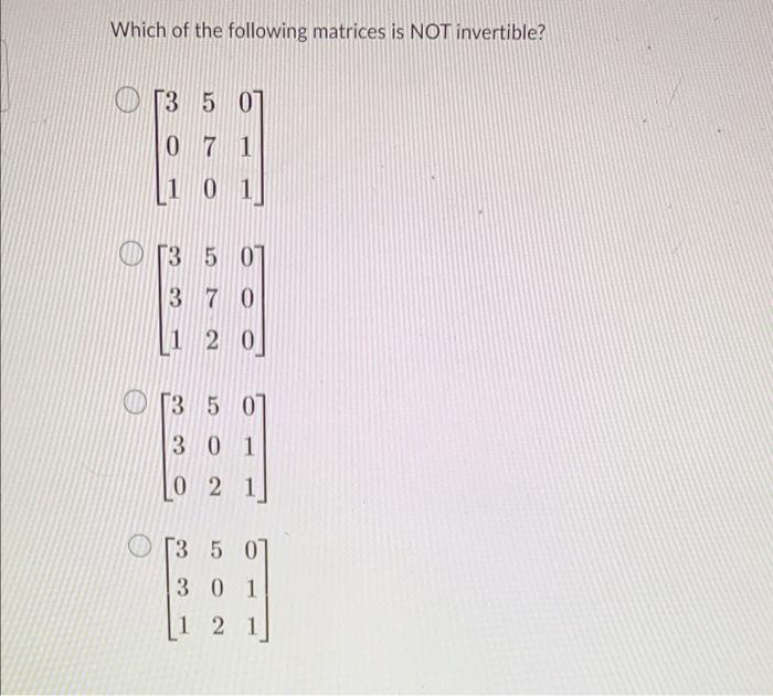 Solved Which of the following matrices is NOT invertible? [3 | Chegg.com