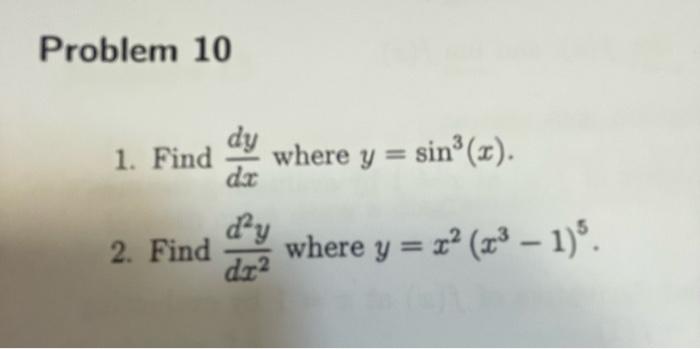 1. Find \( \frac{d y}{d x} \) where \( y=\sin ^{3}(x) \). 2. Find \( \frac{d^{2} y}{d x^{2}} \) where \( y=x^{2}\left(x^{3}-1