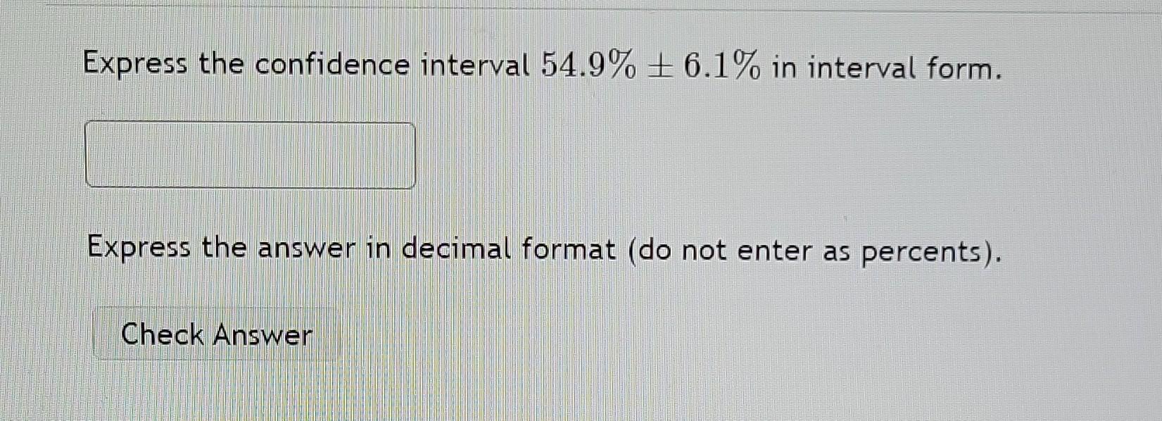 Solved Express the confidence interval 54.9%±6.1% in | Chegg.com