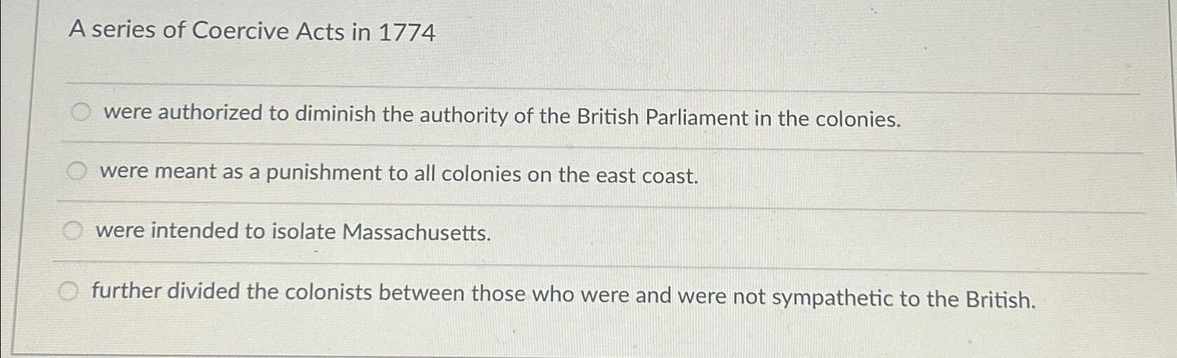 Solved A series of Coercive Acts in 1774were authorized to | Chegg.com